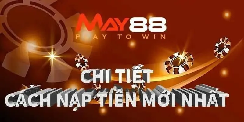Tổng quan về nạp tiền may88